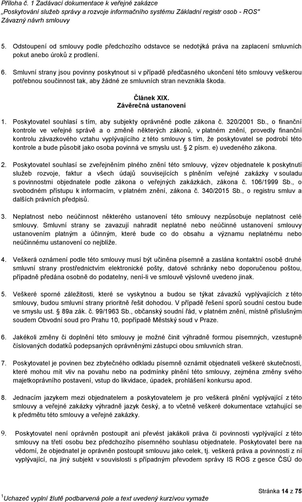 Závěrečná ustanovení 1. Poskytovatel souhlasí s tím, aby subjekty oprávněné podle zákona č. 320/2001 Sb.