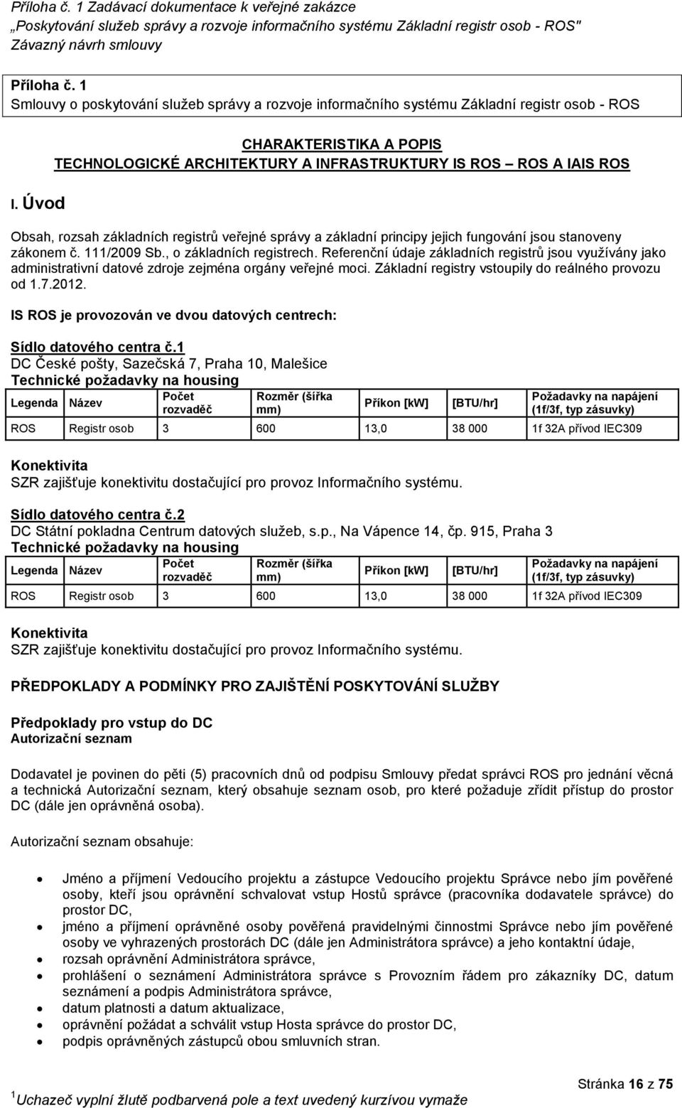 zákonem č. 111/2009 Sb., o základních registrech. Referenční údaje základních registrů jsou využívány jako administrativní datové zdroje zejména orgány veřejné moci.