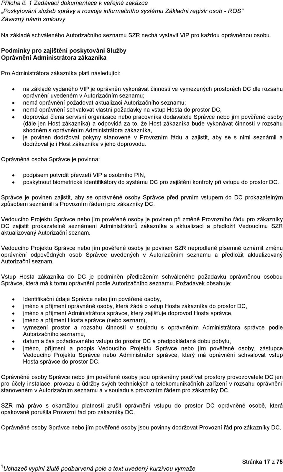 prostorách DC dle rozsahu oprávnění uvedeném v Autorizačním seznamu; nemá oprávnění požadovat aktualizaci Autorizačního seznamu; nemá oprávnění schvalovat vlastní požadavky na vstup Hosta do prostor