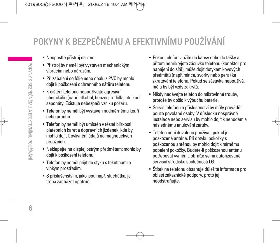 ) ani saponáty. Existuje nebezpeãí vzniku poïáru. Telefon by nemûl b t vystaven nadmûrnému koufii nebo prachu.