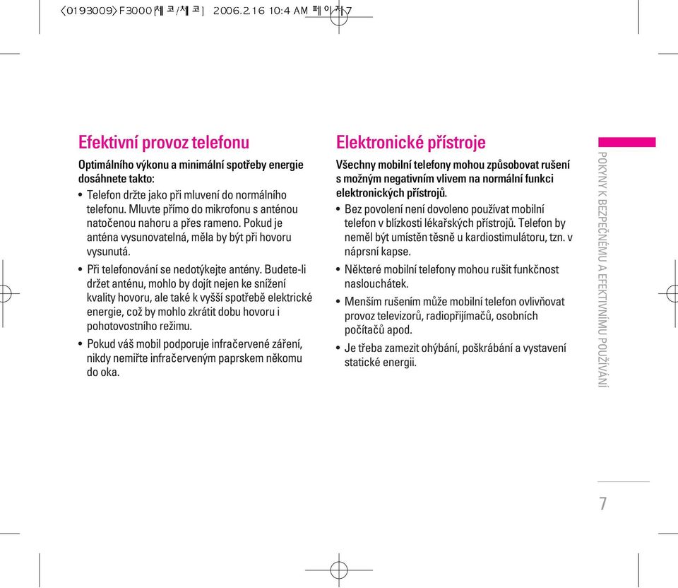 Budete-li drïet anténu, mohlo by dojít nejen ke sníïení kvality hovoru, ale také k vy í spotfiebû elektrické energie, coï by mohlo zkrátit dobu hovoru i pohotovostního reïimu.