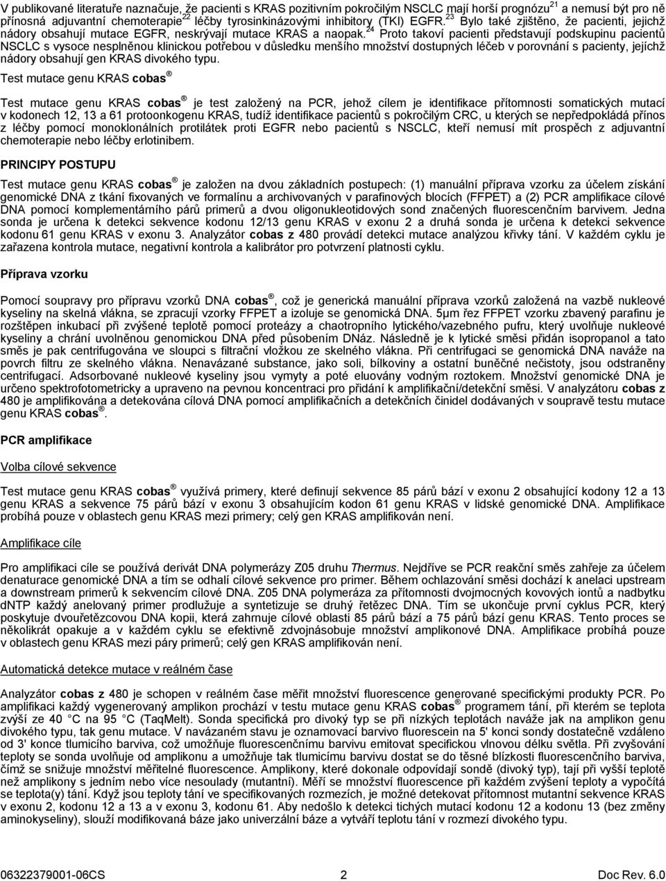 24 Proto takoví pacienti představují podskupinu pacientů NSCLC s vysoce nesplněnou klinickou potřebou v důsledku menšího množství dostupných léčeb v porovnání s pacienty, jejíchž nádory obsahují gen