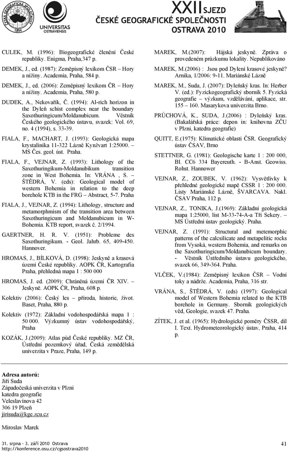 69, no. 4 (1994), s. 33-39. FIALA, F., MACHART, J. (1993): Geologická mapa krystalinika 11-322 Lázně Kynžvart 1:25000. MS Čes. geol. úst. Praha. FIALA, F., VEJNAR, Z.