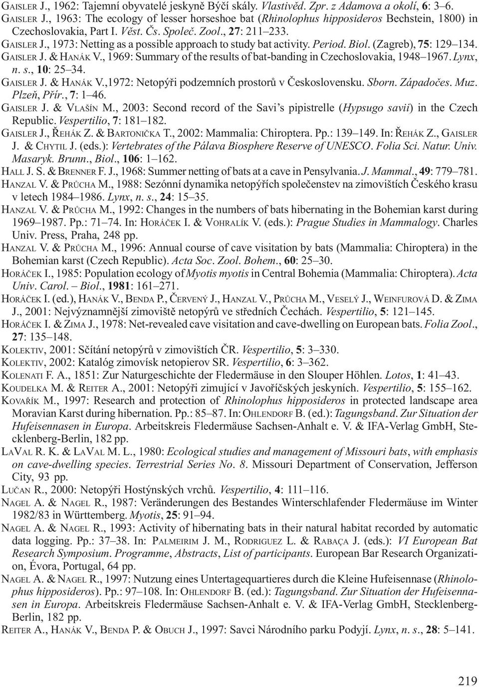 , 1973: Netting as a possible approach to study bat activity. Period. Biol. (Zagreb), 75: 129 134. GAISLER J. & HANÁK V., 1969: Summary of the results of bat-banding in Czechoslovakia, 1948 1967.