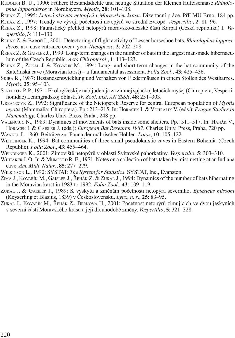 Vespertilio, 3: 111 130. ØEHÁK Z. & BAROÒ I., 2001: Detectoring of flight activity of Lesser horseshoe bats, Rhinolophus hipposideros, at a cave entrance over a year. Nietoperze, 2: 202 208. ØEHÁK Z. & GAISLER J.