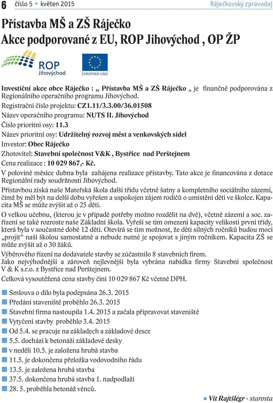 3 Název prioritní osy: Udržitelný rozvoj měst a venkovských sídel Investor: Obec Ráječko Zhotovitel: Stavební společnost V&K, Bystřice nad Perštejnem Cena realizace : 10 029 867,- Kč.