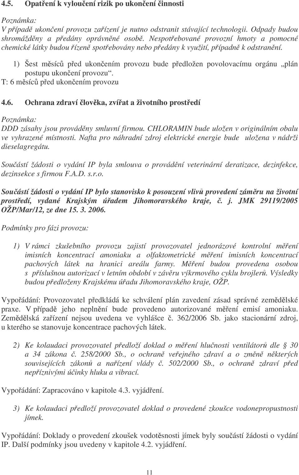 1) Šest msíc ped ukonením provozu bude pedložen povolovacímu orgánu plán postupu ukonení provozu. T: 6 