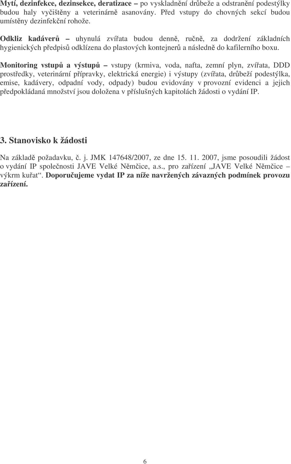 Monitoring vstup a výstup vstupy (krmiva, voda, nafta, zemní plyn, zvíata, DDD prostedky, veterinární pípravky, elektrická energie) i výstupy (zvíata, drbeží podestýlka, emise, kadávery, odpadní