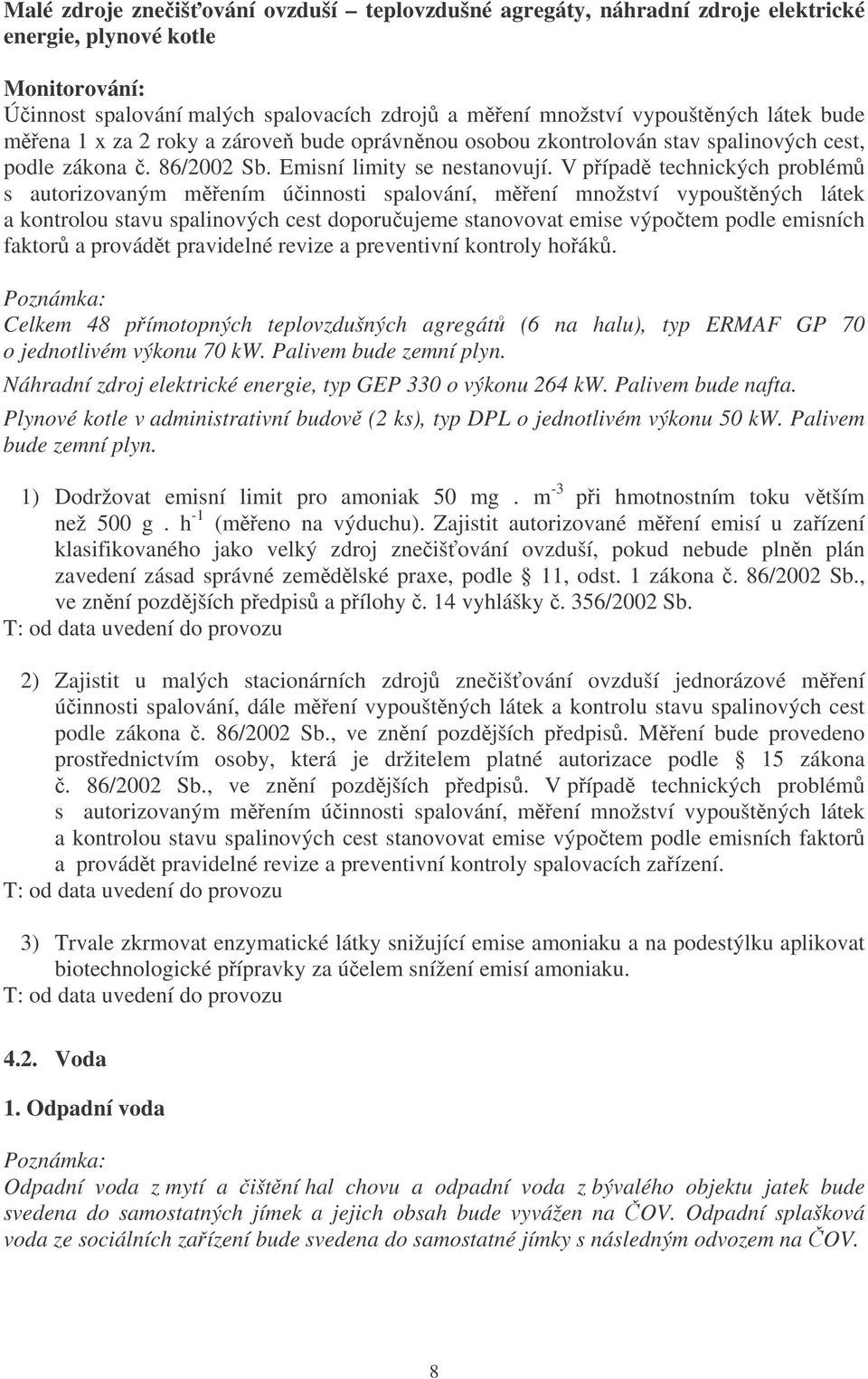 V pípad technických problém s autorizovaným mením úinnosti spalování, mení množství vypouštných látek a kontrolou stavu spalinových cest doporuujeme stanovovat emise výpotem podle emisních faktor a