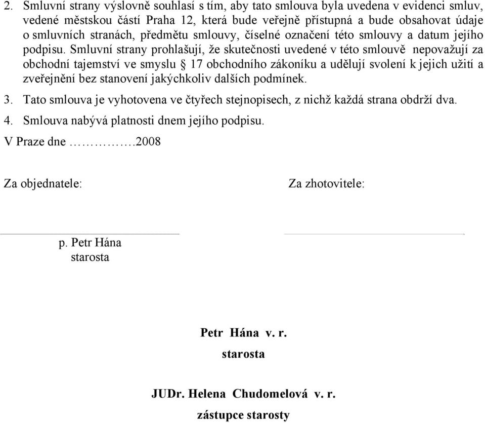 Smluvní strany prohlašují, že skutečnosti uvedené v této smlouvě nepovažují za obchodní tajemství ve smyslu 17 obchodního zákoníku a udělují svolení k jejich užití a zveřejnění bez stanovení