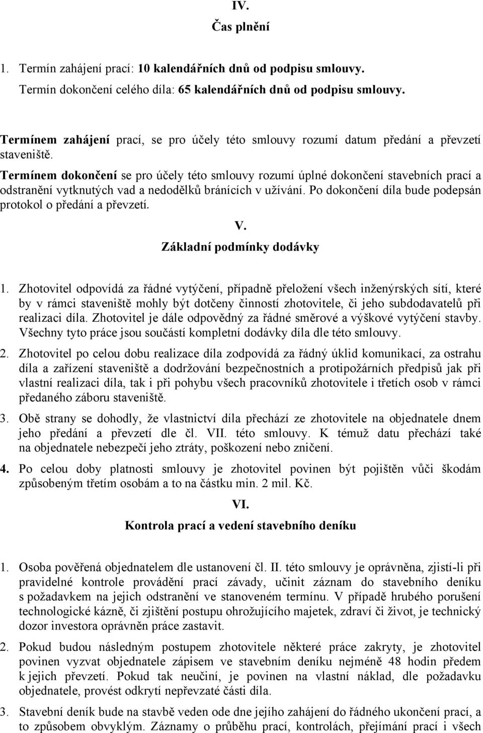 Termínem dokončení se pro účely této smlouvy rozumí úplné dokončení stavebních prací a odstranění vytknutých vad a nedodělků bránících v užívání.