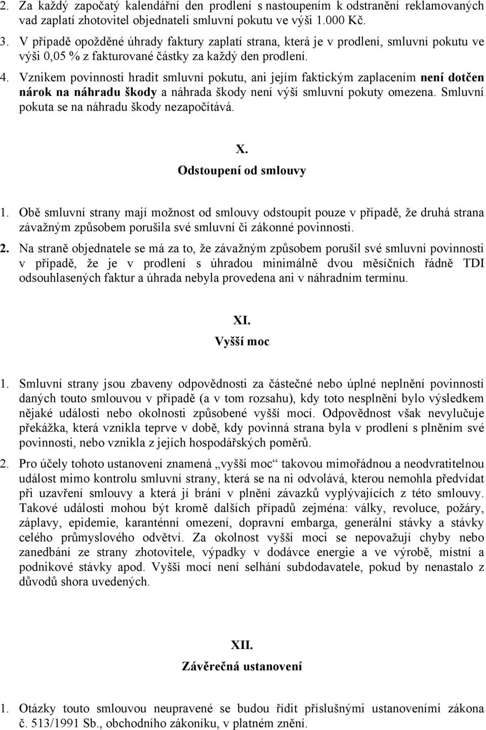 Vznikem povinnosti hradit smluvní pokutu, ani jejím faktickým zaplacením není dotčen nárok na náhradu škody a náhrada škody není výší smluvní pokuty omezena.