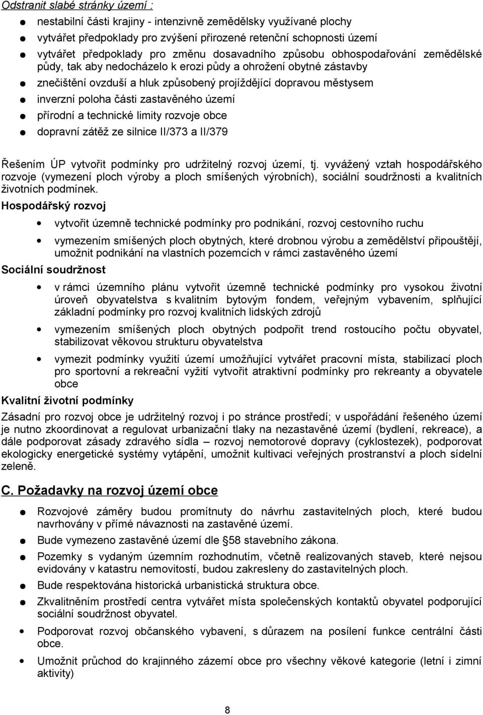 části zastavěného území přírodní a technické limity rozvoje obce dopravní zátěž ze silnice II/373 a II/379 Řešením ÚP vytvořit podmínky pro udržitelný rozvoj území, tj.