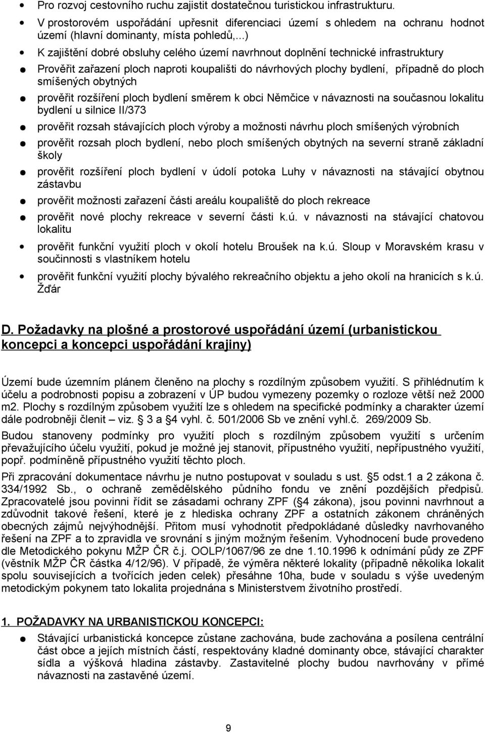 prověřit rozšíření ploch bydlení směrem k obci Němčice v návaznosti na současnou lokalitu bydlení u silnice II/373 prověřit rozsah stávajících ploch výroby a možnosti návrhu ploch smíšených výrobních