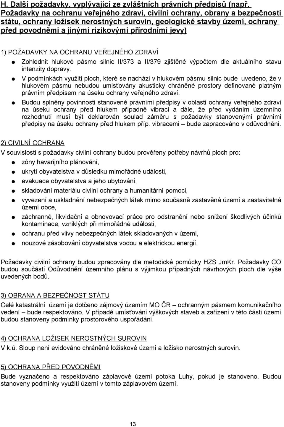 jevy) 1) POŽADAVKY NA OCHRANU VEŘEJNÉHO ZDRAVÍ Zohlednit hlukové pásmo silnic II/373 a II/379 zjištěné výpočtem dle aktuálního stavu intenzity dopravy.