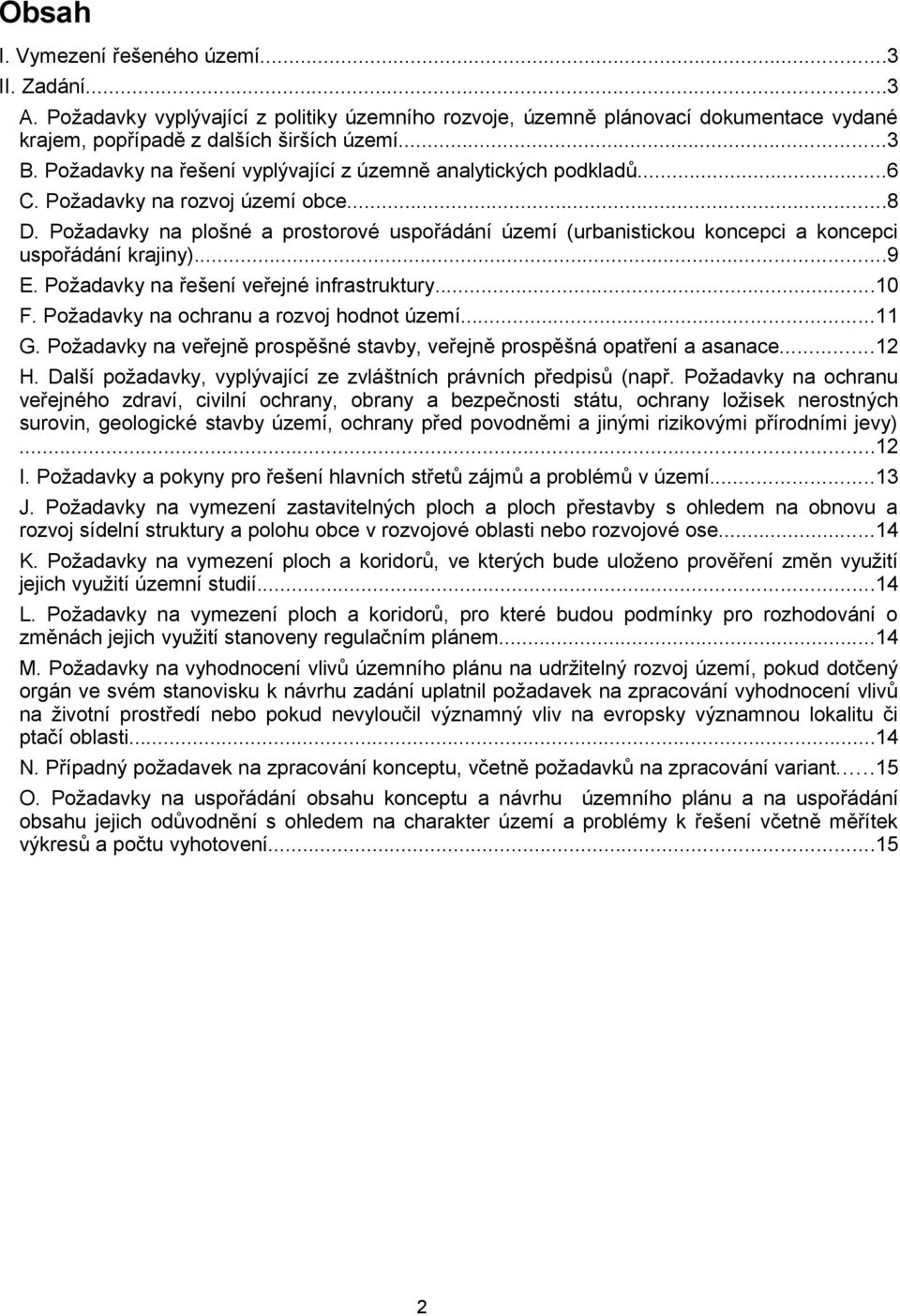 Požadavky na plošné a prostorové uspořádání území (urbanistickou koncepci a koncepci uspořádání krajiny)...9 E. Požadavky na řešení veřejné infrastruktury...10 F.