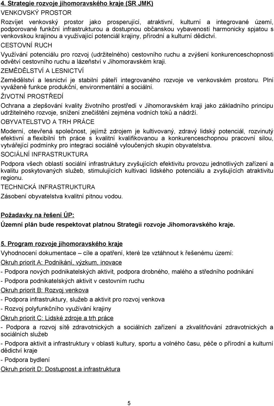 CESTOVNÍ RUCH Využívání potenciálu pro rozvoj (udržitelného) cestovního ruchu a zvýšení konkurenceschopnosti odvětví cestovního ruchu a lázeňství v Jihomoravském kraji.