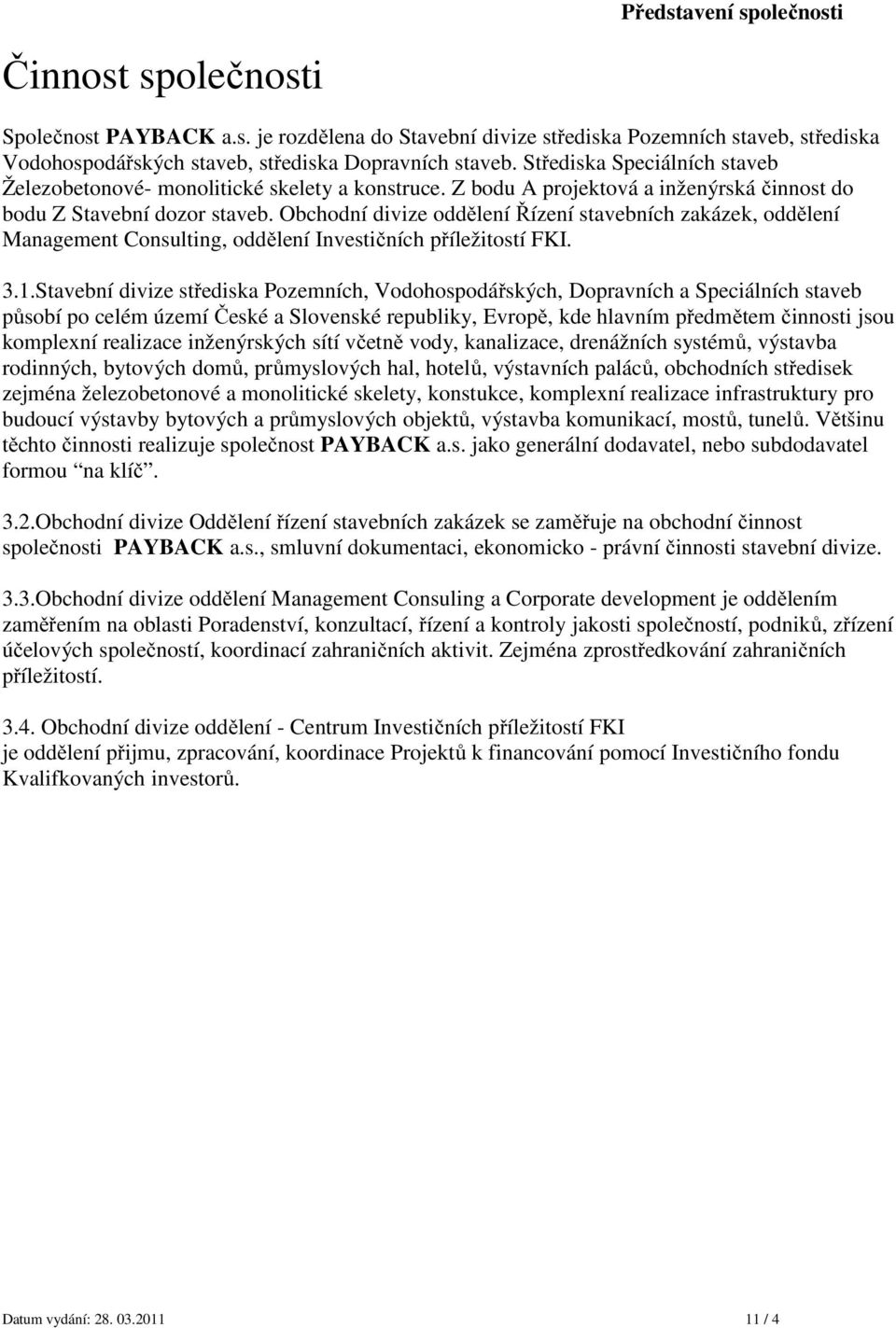 Obchodní divize oddělení Řízení stavebních zakázek, oddělení Management Consulting, oddělení Investičních příležitostí FKI. 3.1.