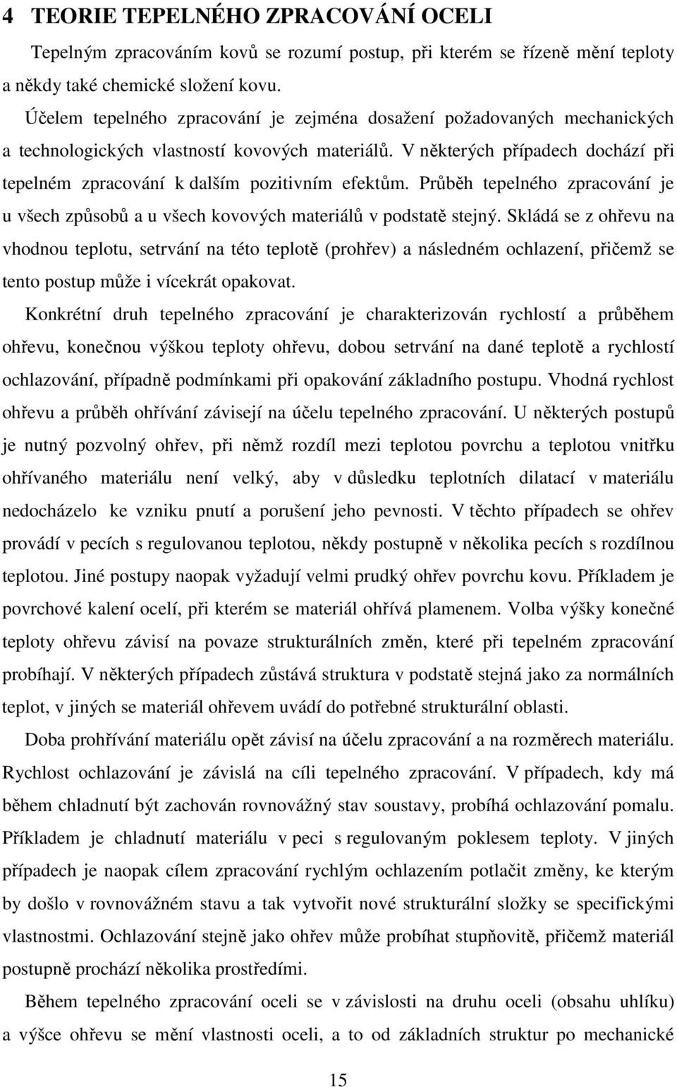 V některých případech dochází při tepelném zpracování k dalším pozitivním efektům. Průběh tepelného zpracování je u všech způsobů a u všech kovových materiálů v podstatě stejný.