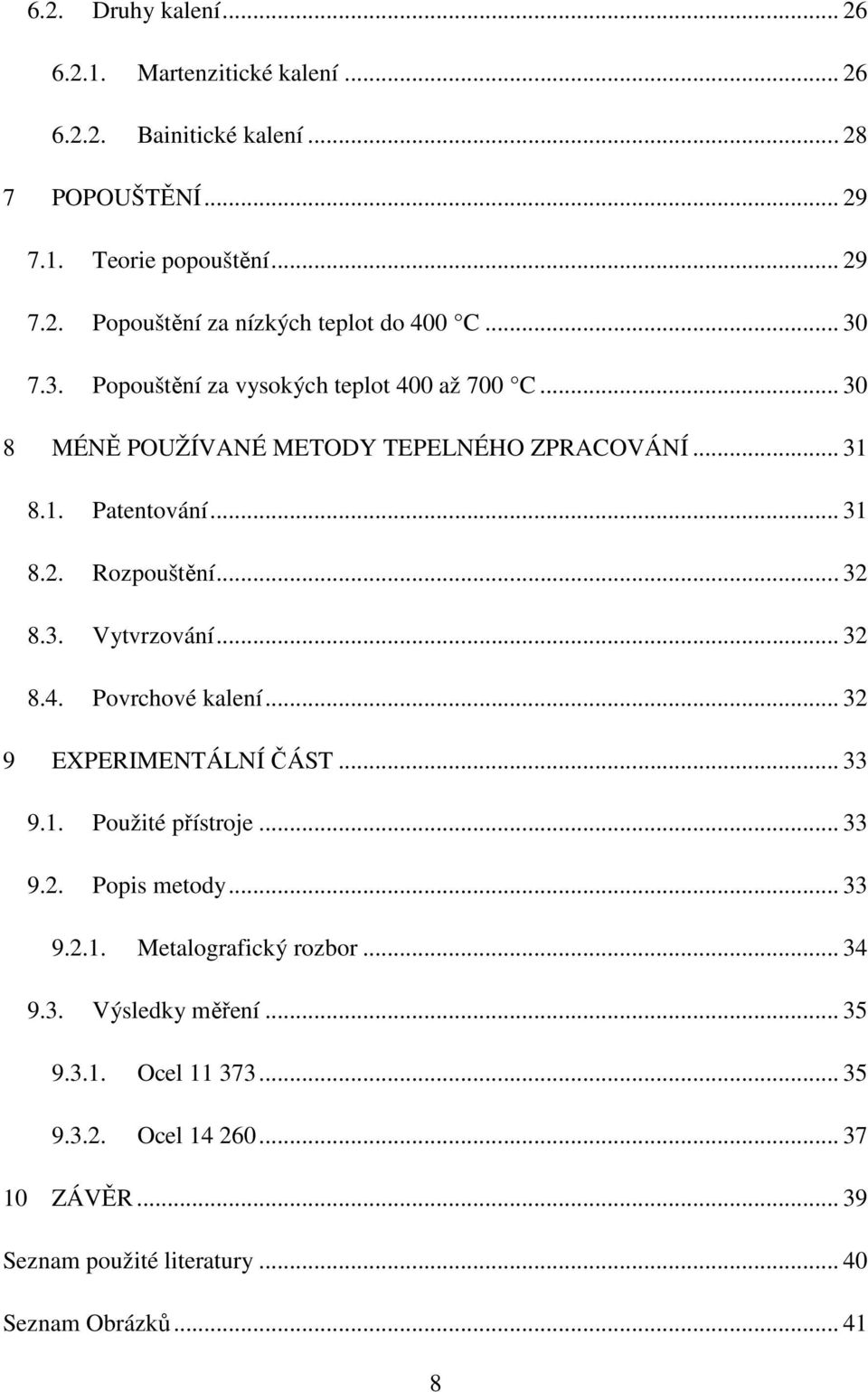 .. 32 8.4. Povrchové kalení... 32 9 EXPERIMENTÁLNÍ ČÁST... 33 9.1. Použité přístroje... 33 9.2. Popis metody... 33 9.2.1. Metalografický rozbor... 34 9.3. Výsledky měření.