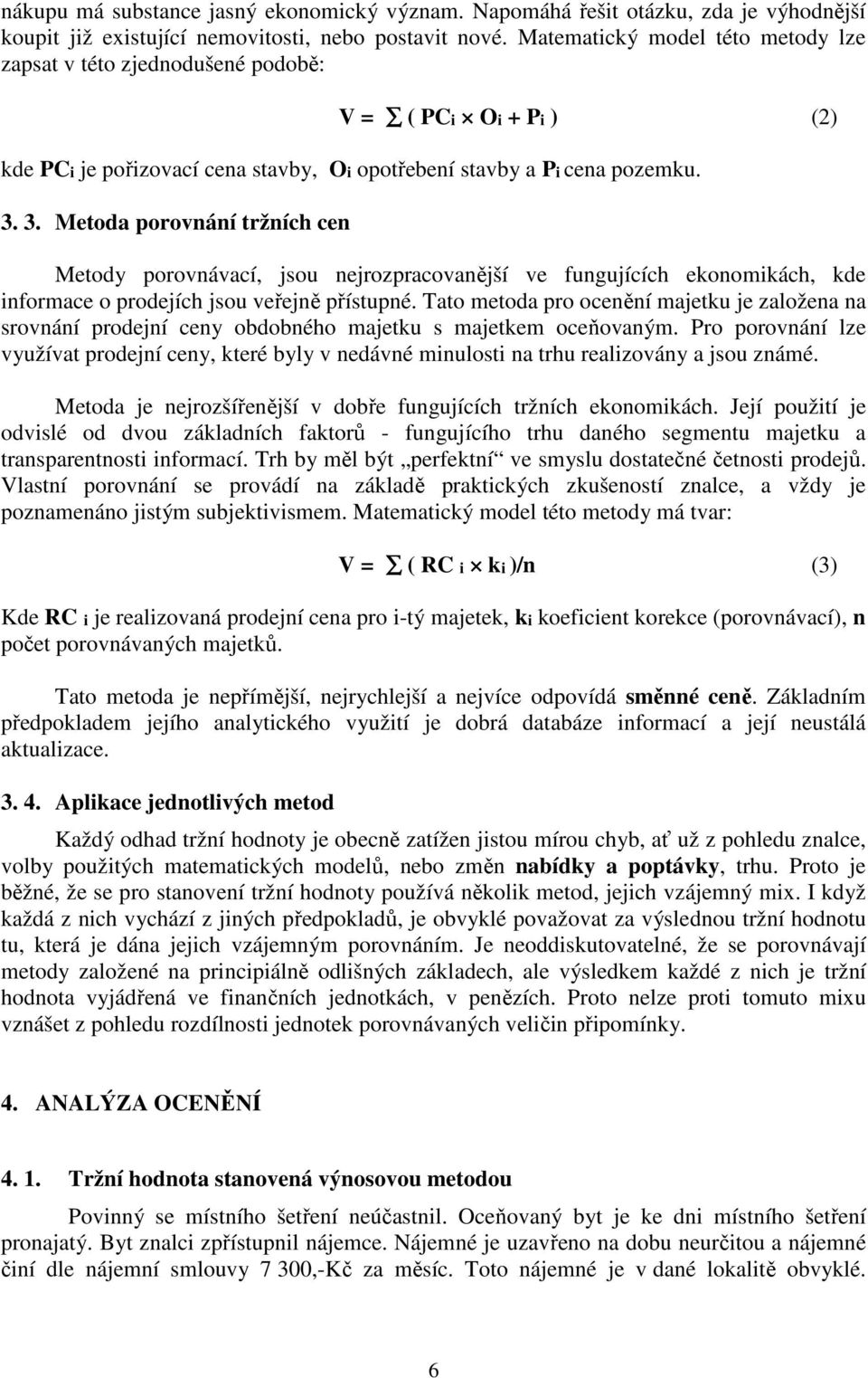 3. Metoda porovnání tržních cen Metody porovnávací, jsou nejrozpracovanější ve fungujících ekonomikách, kde informace o prodejích jsou veřejně přístupné.