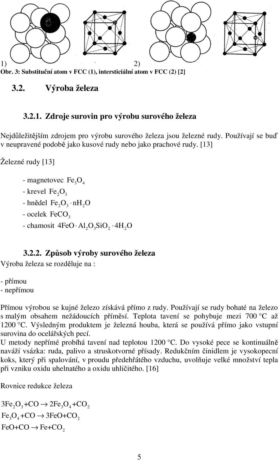 [13] Železné rudy [13] - magnetovec Fe3O 4 - krevel Fe2O 3 - hnědel Fe2O3 nh2o - ocelek FeCO 3 - chamosit 4FeO Al2O3SiO 2 4H2O 3.2.2. Způsob výroby surového železa Výroba železa se rozděluje na : - přímou - nepřímou Přímou výrobou se kujné železo získává přímo z rudy.