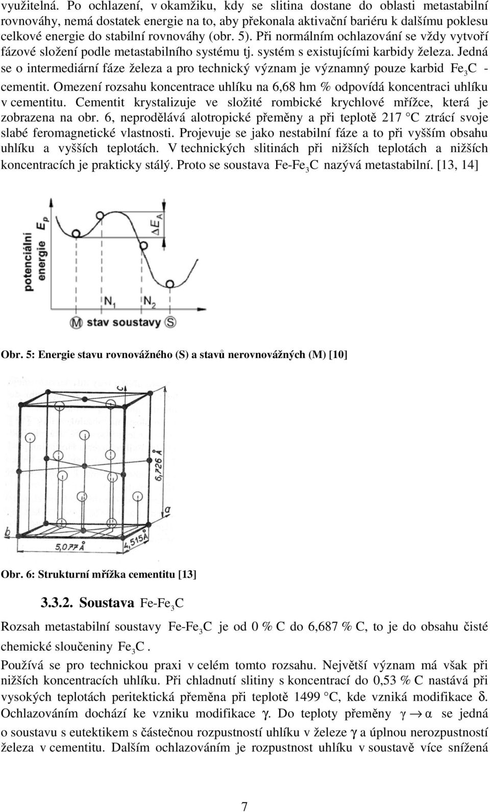rovnováhy (obr. 5). Při normálním ochlazování se vždy vytvoří fázové složení podle metastabilního systému tj. systém s existujícími karbidy železa.