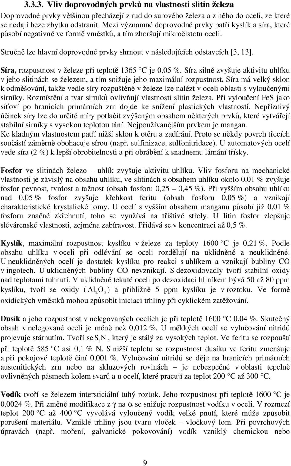 Stručně lze hlavní doprovodné prvky shrnout v následujících odstavcích [3, 13]. Síra, rozpustnost v železe při teplotě 1365 C je 0,05 %.