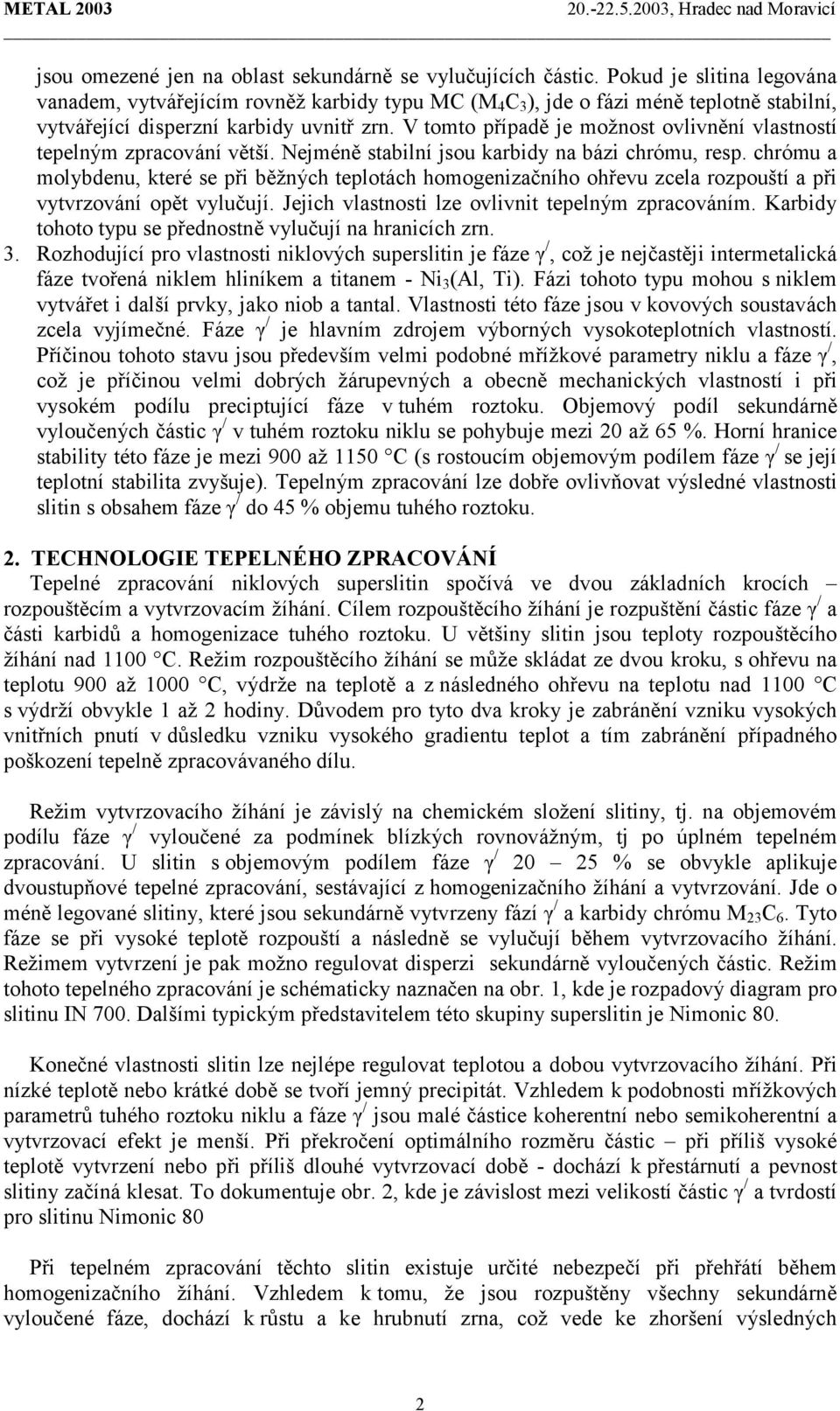 V tomto případě je možnost ovlivnění vlastností tepelným zpracování větší. Nejméně stabilní jsou karbidy na bázi chrómu, resp.