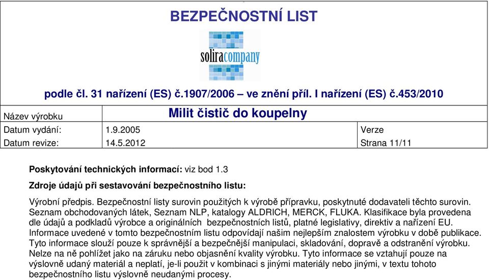 Klasifikace byla provedena dle údajů a podkladů výrobce a originálních bezpečnostních listů, platné legislativy, direktiv a nařízení EU.