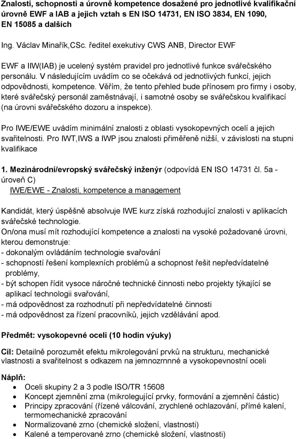 V následujícím uvádím co se očekává od jednotlivých funkcí, jejich odpovědnosti, kompetence.