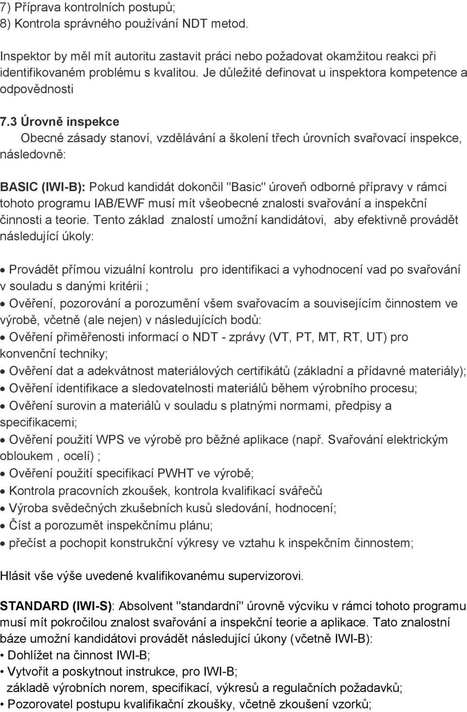 3 Úrovně inspekce Obecné zásady stanoví, vzdělávání a školení třech úrovních svařovací inspekce, následovně: BASIC (IWI-B): Pokud kandidát dokončil "Basic" úroveň odborné přípravy v rámci tohoto