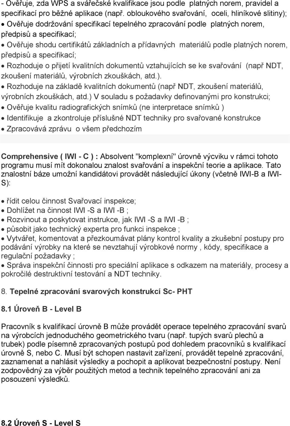 materiálů podle platných norem, předpisů a specifikací; Rozhoduje o přijetí kvalitních dokumentů vztahujících se ke svařování (např NDT, zkoušení materiálů, výrobních zkouškách, atd.).