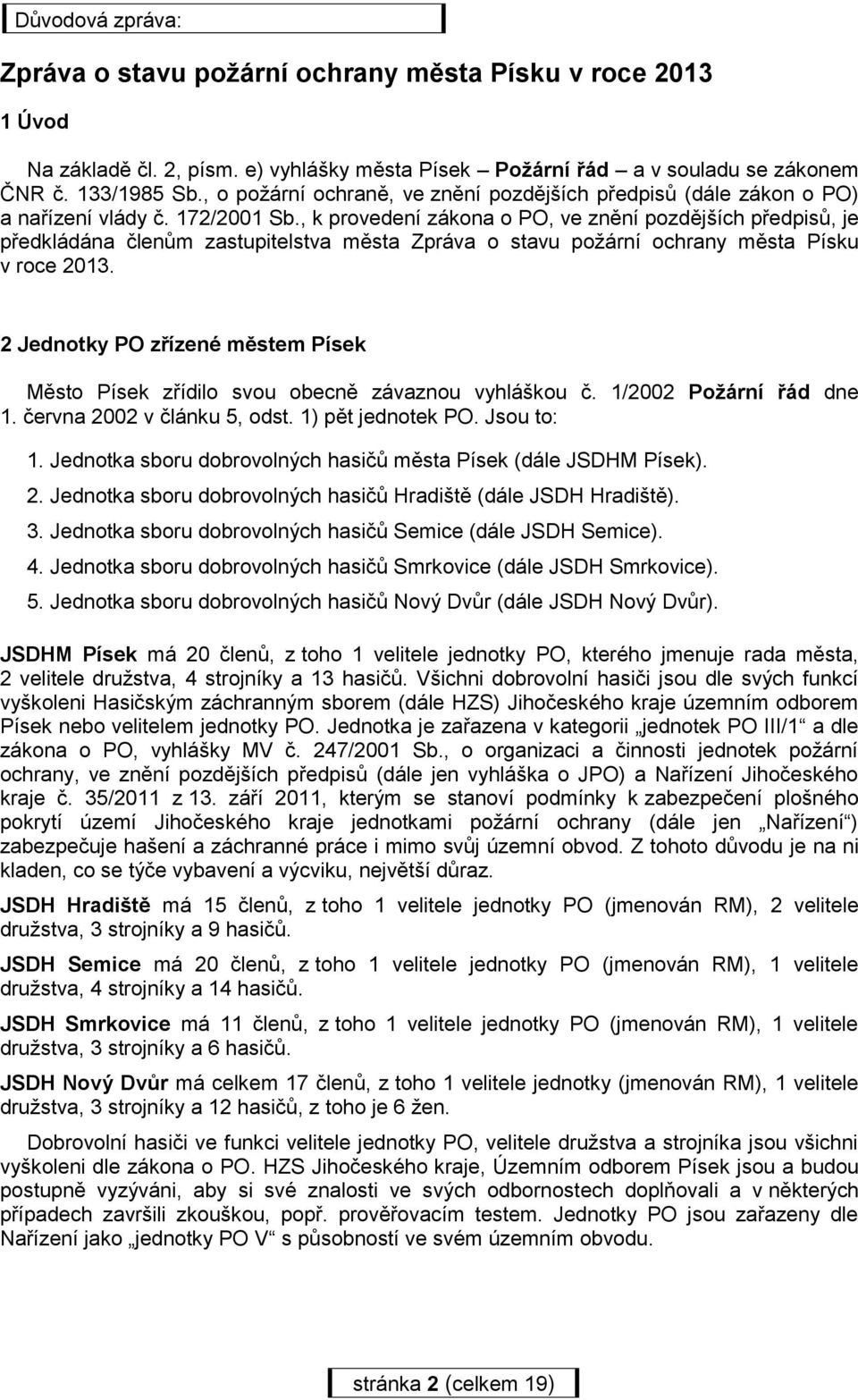 , k provedení zákona o PO, ve znění pozdějších předpisů, je předkládána členům zastupitelstva města Zpráva o stavu požární ochrany města Písku v roce 2013.