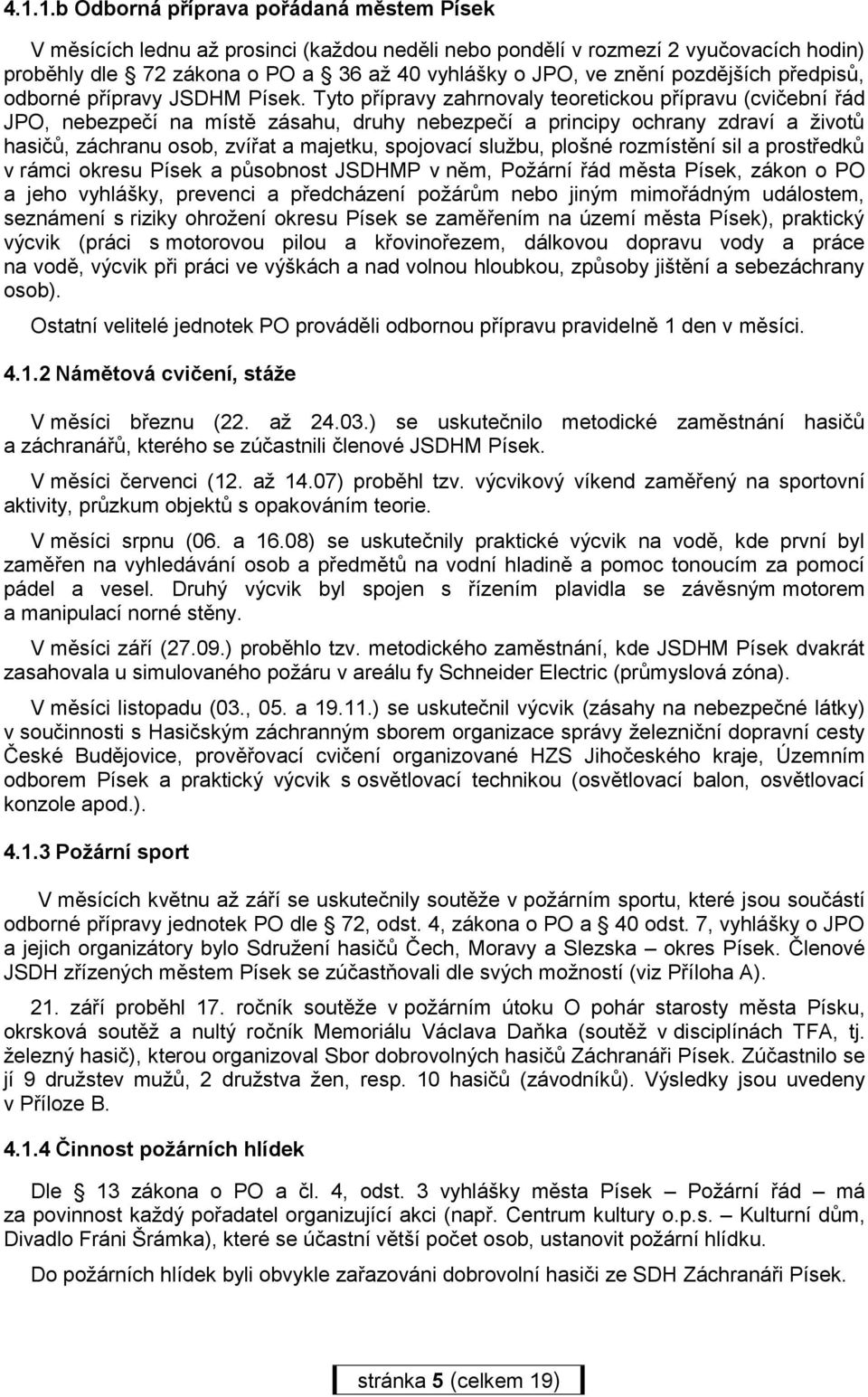 Tyto přípravy zahrnovaly teoretickou přípravu (cvičební řád JPO, nebezpečí na místě zásahu, druhy nebezpečí a principy ochrany zdraví a životů hasičů, záchranu osob, zvířat a majetku, spojovací