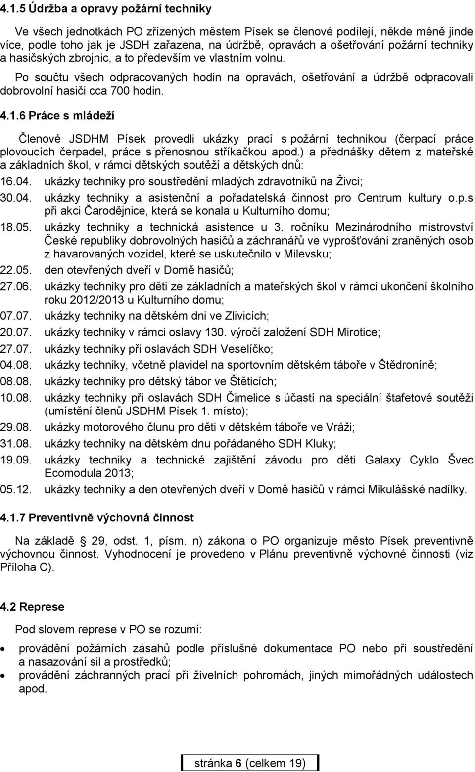 6 Práce s mládeží Členové JSDHM Písek provedli ukázky prací s požární technikou (čerpací práce plovoucích čerpadel, práce s přenosnou stříkačkou apod.