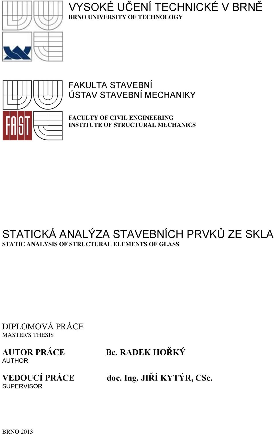 STAVEBNÍCH PRVKŮ ZE SKLA STATIC ANALYSIS OF STRUCTURAL ELEMENTS OF GLASS DIPLOMOVÁ PRÁCE