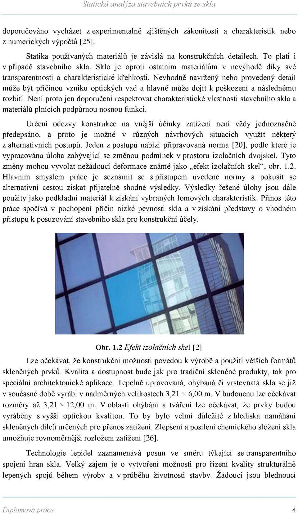 Nevhodně navržený nebo provedený detail může být příčinou vzniku optických vad a hlavně může dojít k poškození a následnému rozbití.