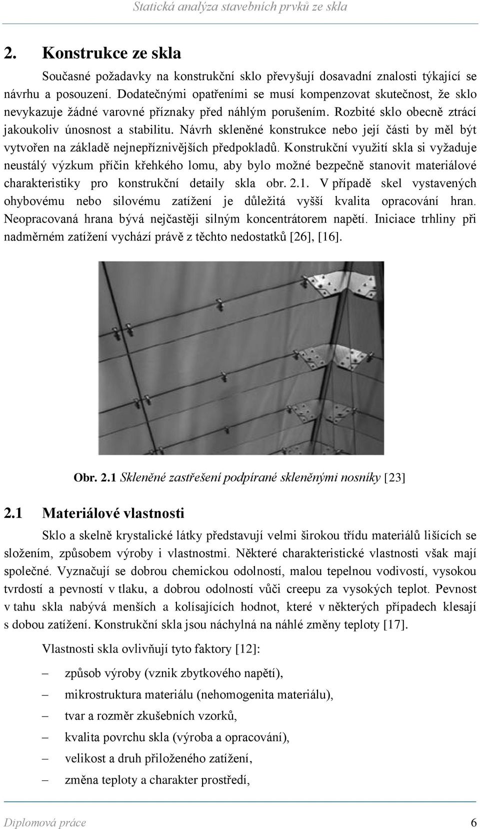 Návrh skleněné konstrukce nebo její části by měl být vytvořen na základě nejnepříznivějších předpokladů.