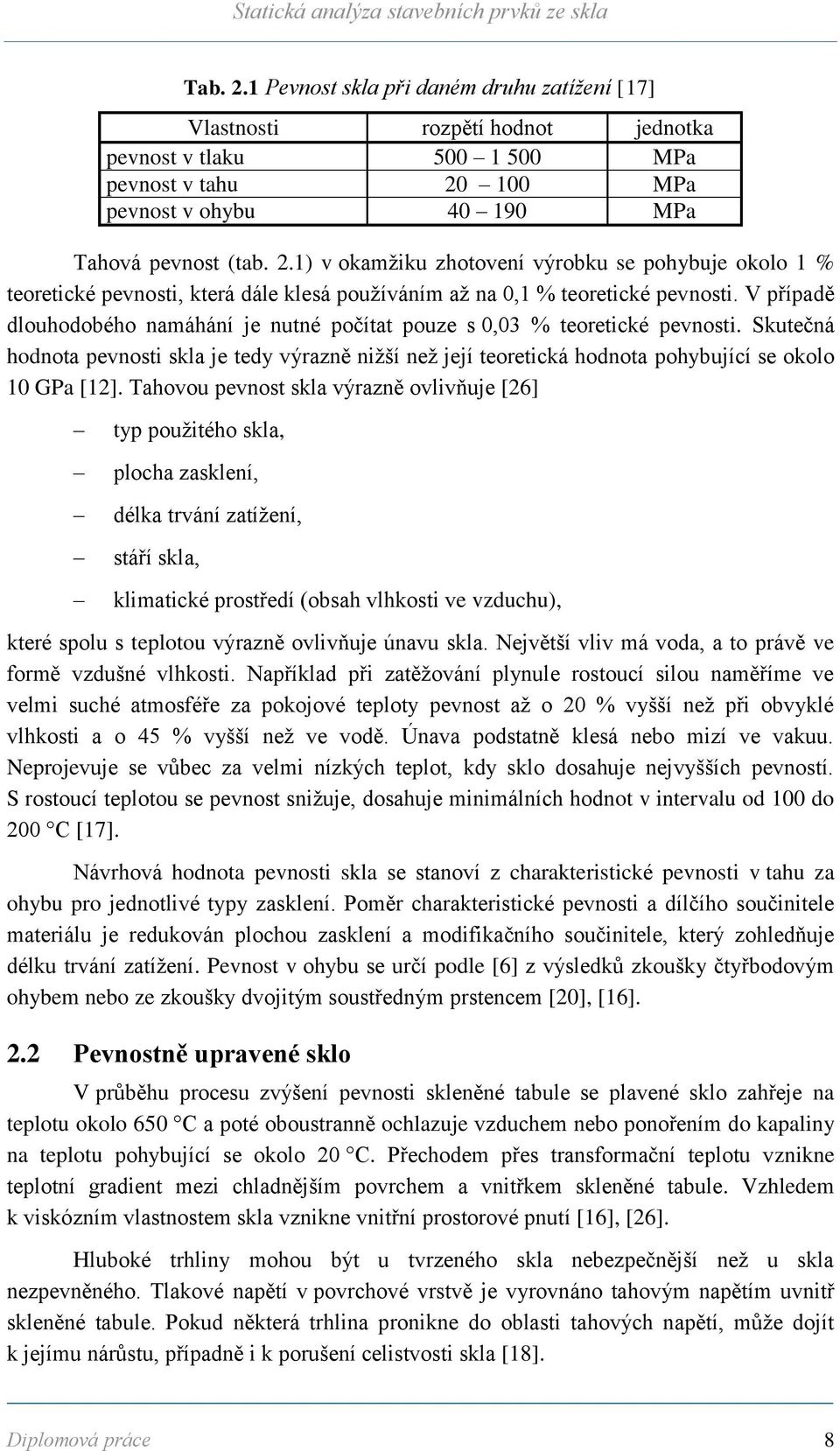 Tahovou pevnost skla výrazně ovlivňuje [26] typ použitého skla, plocha zasklení, délka trvání zatížení, stáří skla, klimatické prostředí (obsah vlhkosti ve vzduchu), které spolu s teplotou výrazně