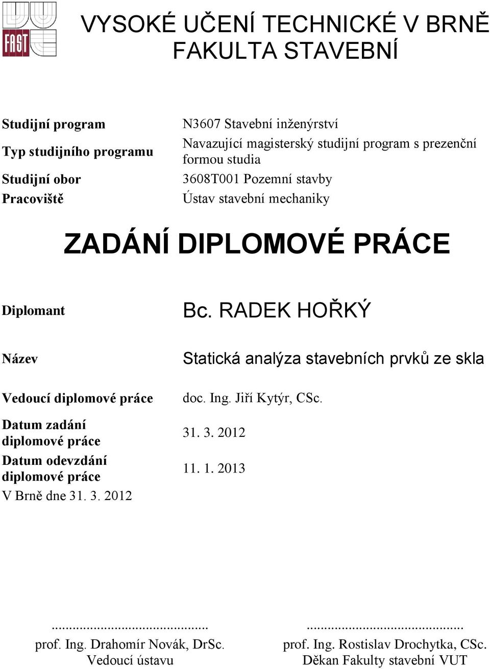 RADEK HOŘKÝ Název Vedoucí diplomové práce Datum zadání diplomové práce Datum odevzdání diplomové práce V Brně dne 31