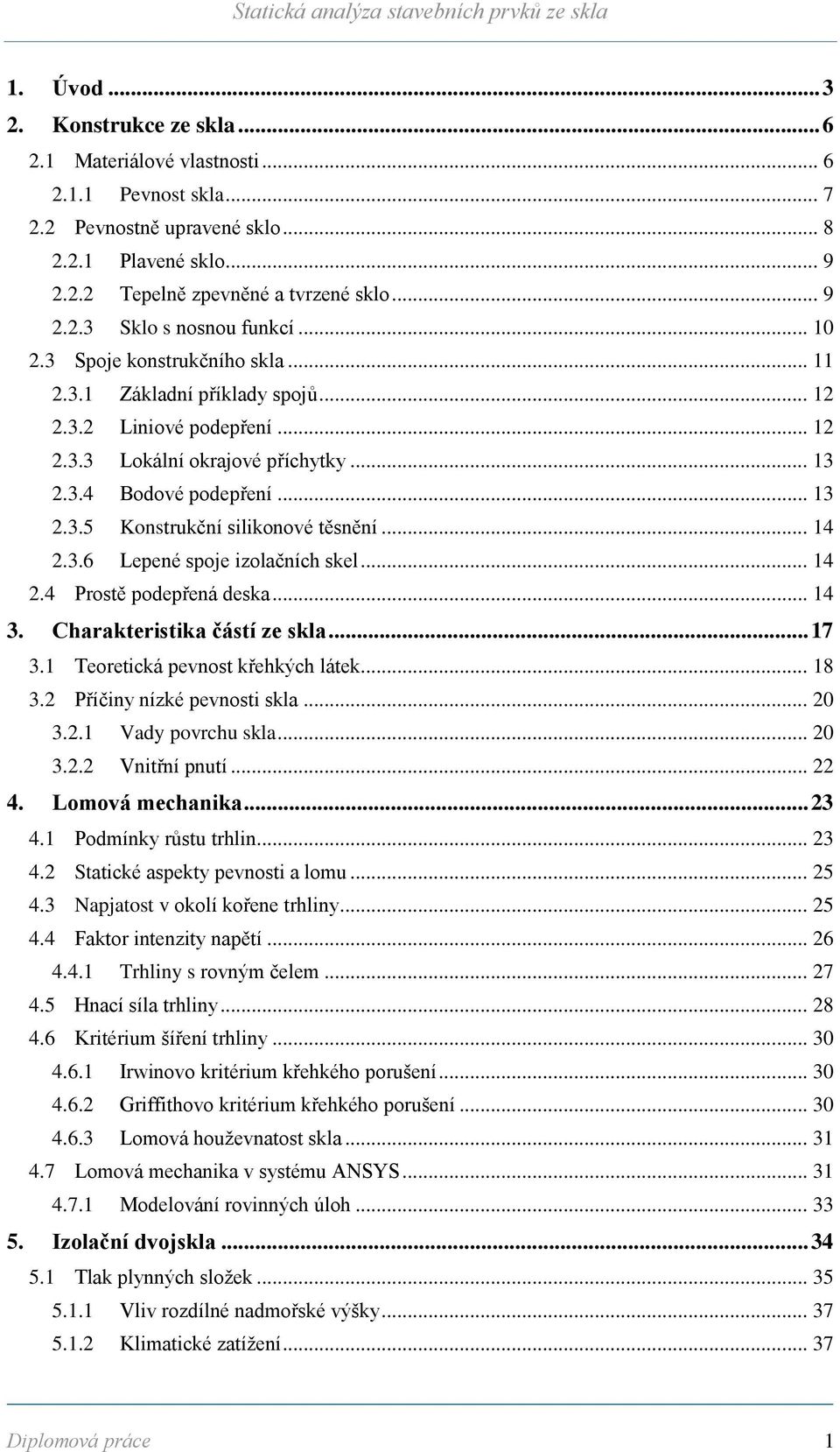 .. 14 2.3.6 Lepené spoje izolačních skel... 14 2.4 Prostě podepřená deska... 14 3. Charakteristika částí ze skla... 17 3.1 Teoretická pevnost křehkých látek... 18 3.2 Příčiny nízké pevnosti skla.