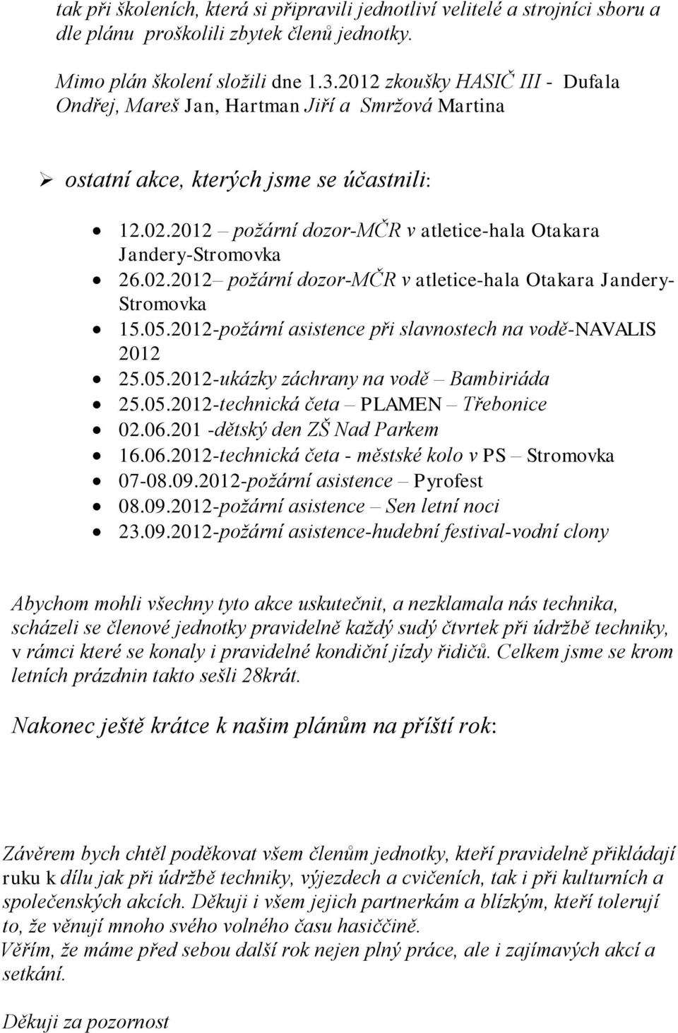 05.2012-požární asistence při slavnostech na vodě-navalis 2012 25.05.2012-ukázky záchrany na vodě Bambiriáda 25.05.2012-technická četa PLAMEN Třebonice 02.06.