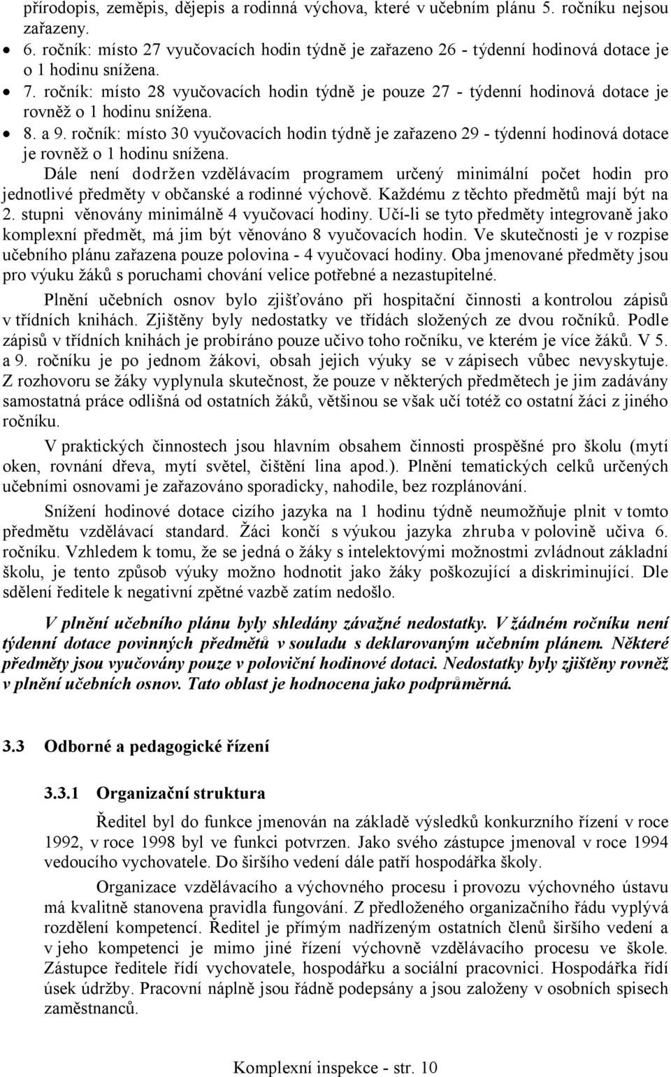 ročník: místo 28 vyučovacích hodin týdně je pouze 27 - týdenní hodinová dotace je rovněž o 1 hodinu snížena. 8. a 9.