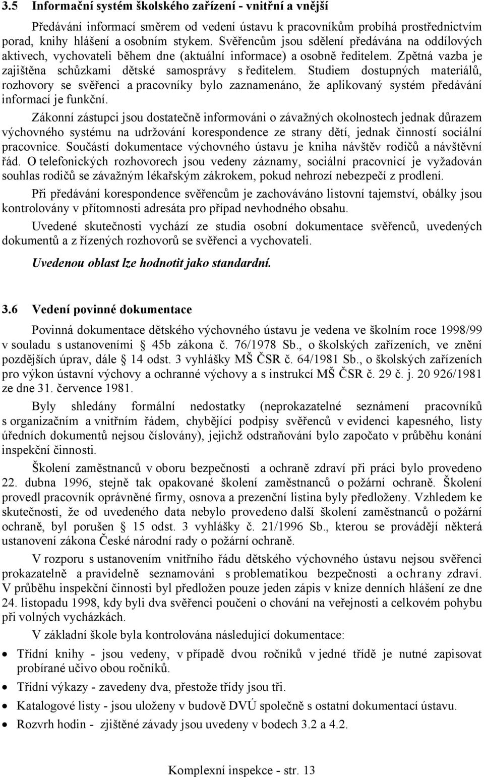 Studiem dostupných materiálů, rozhovory se svěřenci a pracovníky bylo zaznamenáno, že aplikovaný systém předávání informací je funkční.