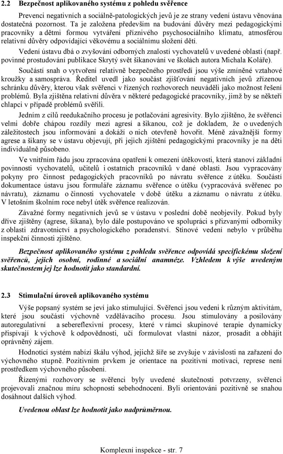 složení dětí. Vedení ústavu dbá o zvyšování odborných znalostí vychovatelů v uvedené oblasti (např. povinné prostudování publikace Skrytý svět šikanování ve školách autora Michala Koláře).