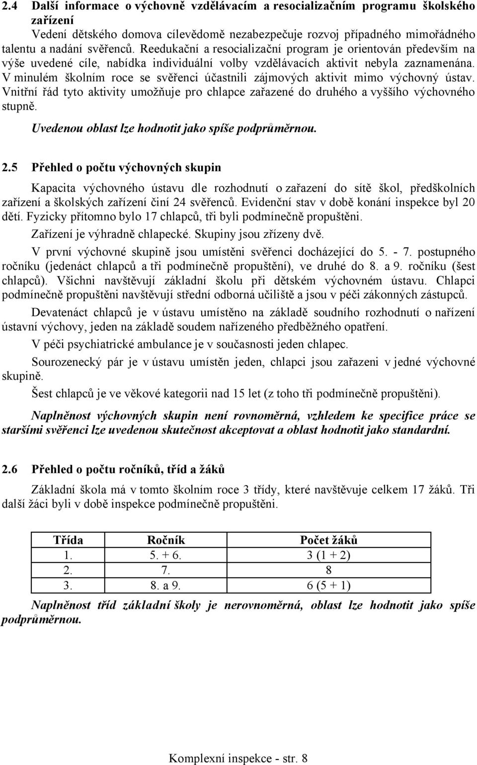 V minulém školním roce se svěřenci účastnili zájmových aktivit mimo výchovný ústav. Vnitřní řád tyto aktivity umožňuje pro chlapce zařazené do druhého a vyššího výchovného stupně.