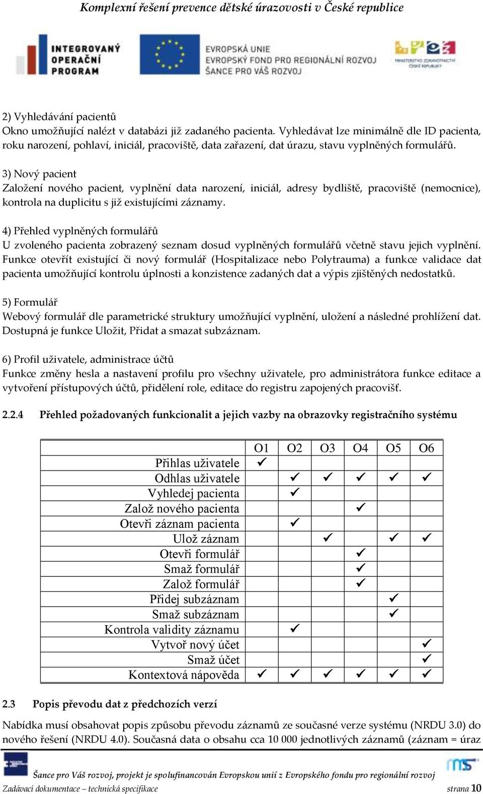 3) Nový pacient Založení nového pacient, vyplnění data narození, inici{l, adresy bydliště, pracoviště (nemocnice), kontrola na duplicitu s již existujícími z{znamy.