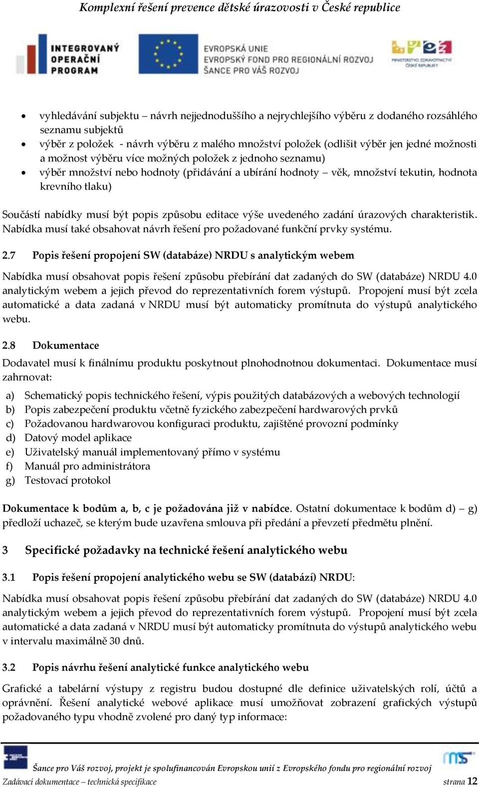 editace výše uvedeného zad{ní úrazových charakteristik. Nabídka musí také obsahovat n{vrh řešení pro požadované funkční prvky systému. 2.