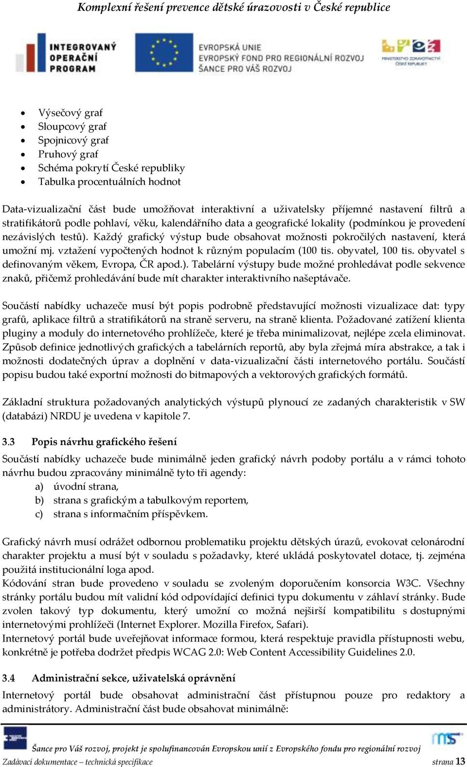 Každý grafický výstup bude obsahovat možnosti pokročilých nastavení, kter{ umožní mj. vztažení vypočtených hodnot k různým populacím (100 tis. obyvatel, 100 tis.